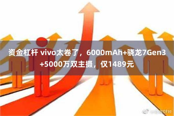 资金杠杆 vivo太卷了，6000mAh+骁龙7Gen3+5000万双主摄，仅1489元